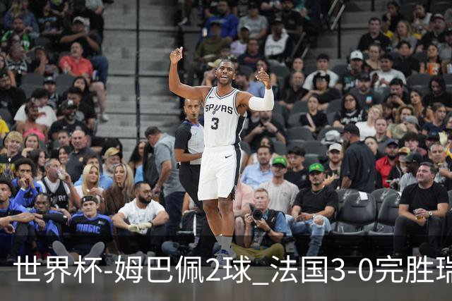 世界杯-姆巴佩2球 法国3-0完胜瑞典将战巴拉圭