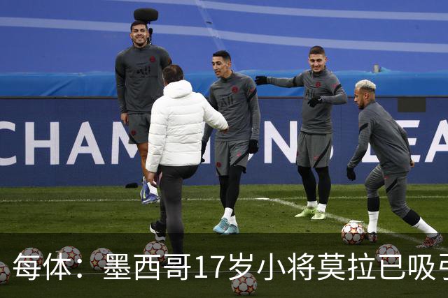 每体：墨西哥17岁小将莫拉已吸引皇马、巴萨及曼联的兴趣
